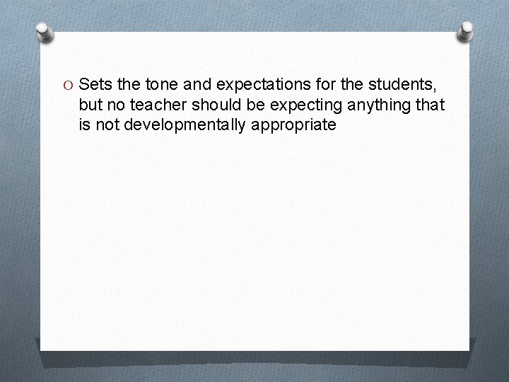 O Sets the tone and expectations for the students, but no teacher should be