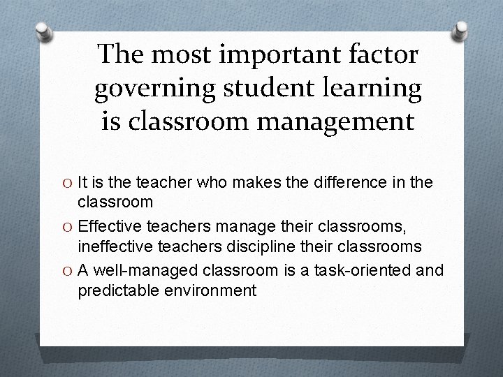 The most important factor governing student learning is classroom management O It is the