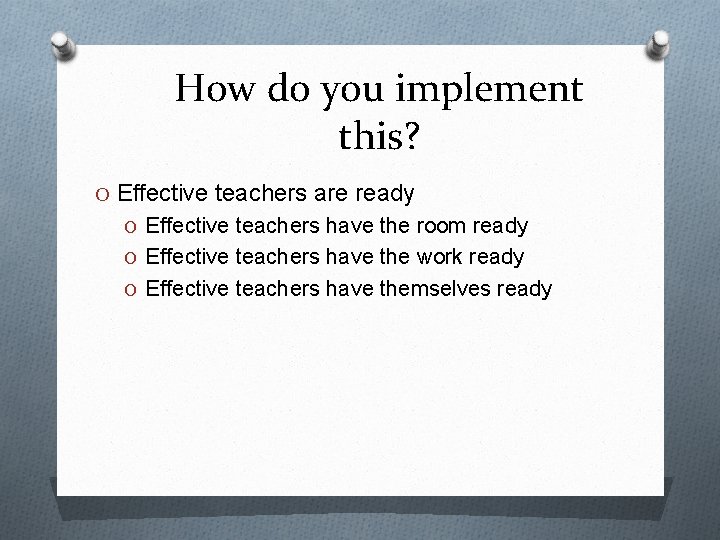 How do you implement this? O Effective teachers are ready O Effective teachers have