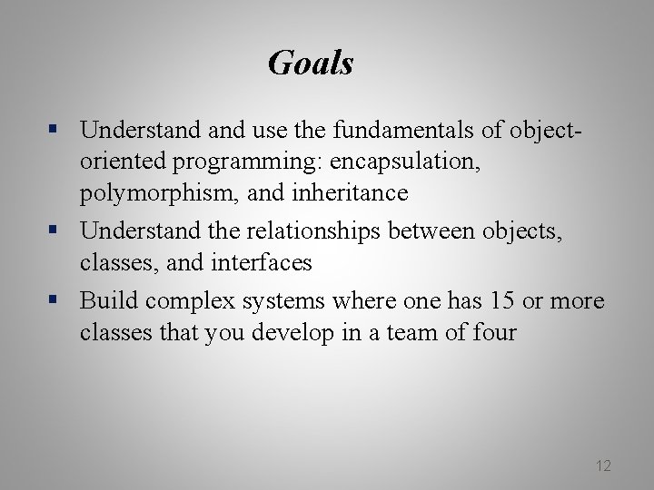 Goals § Understand use the fundamentals of objectoriented programming: encapsulation, polymorphism, and inheritance §