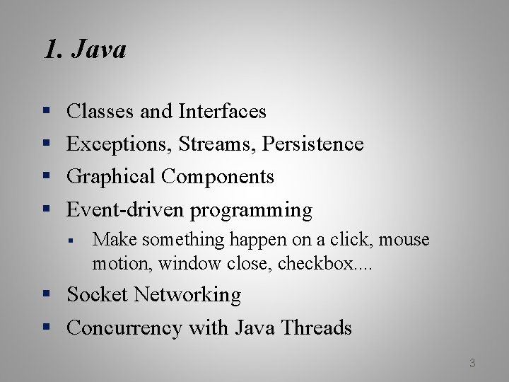 1. Java § § Classes and Interfaces Exceptions, Streams, Persistence Graphical Components Event-driven programming