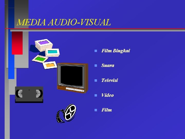 MEDIA AUDIO-VISUAL n Film Bingkai n Suara n Televisi n Video n Film 