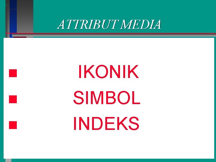 ATTRIBUT MEDIA n n n IKONIK SIMBOL INDEKS 