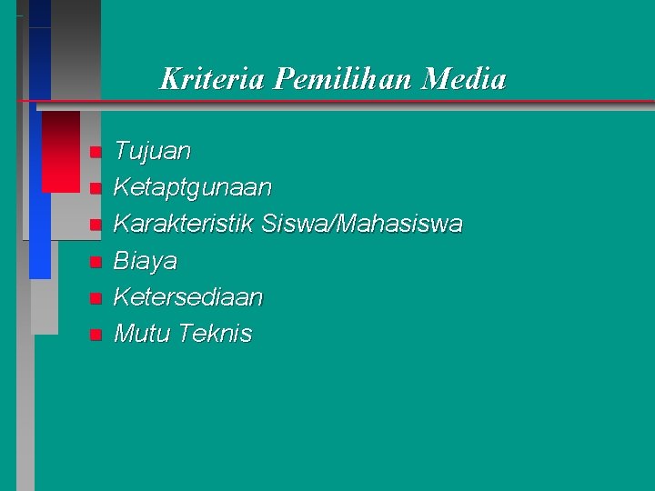 Kriteria Pemilihan Media n n n Tujuan Ketaptgunaan Karakteristik Siswa/Mahasiswa Biaya Ketersediaan Mutu Teknis