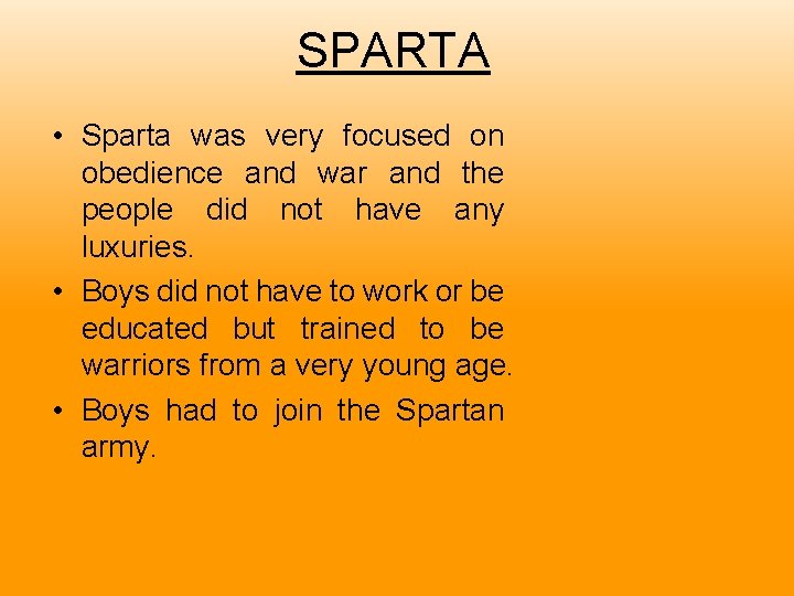 SPARTA • Sparta was very focused on obedience and war and the people did