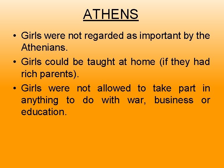 ATHENS • Girls were not regarded as important by the Athenians. • Girls could