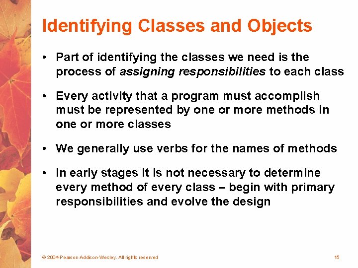 Identifying Classes and Objects • Part of identifying the classes we need is the