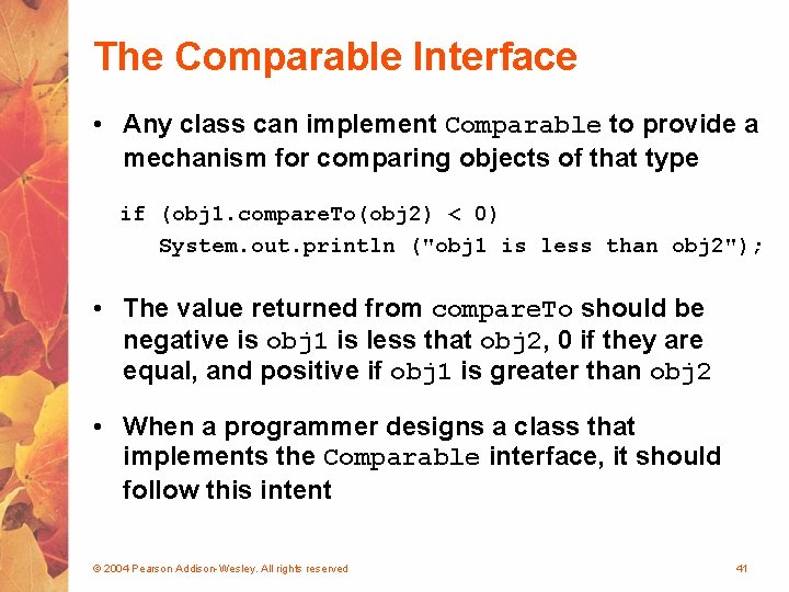The Comparable Interface • Any class can implement Comparable to provide a mechanism for