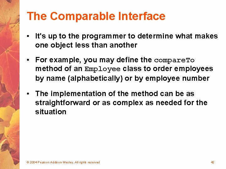 The Comparable Interface • It's up to the programmer to determine what makes one