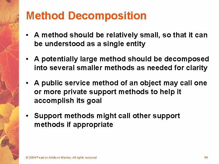 Method Decomposition • A method should be relatively small, so that it can be