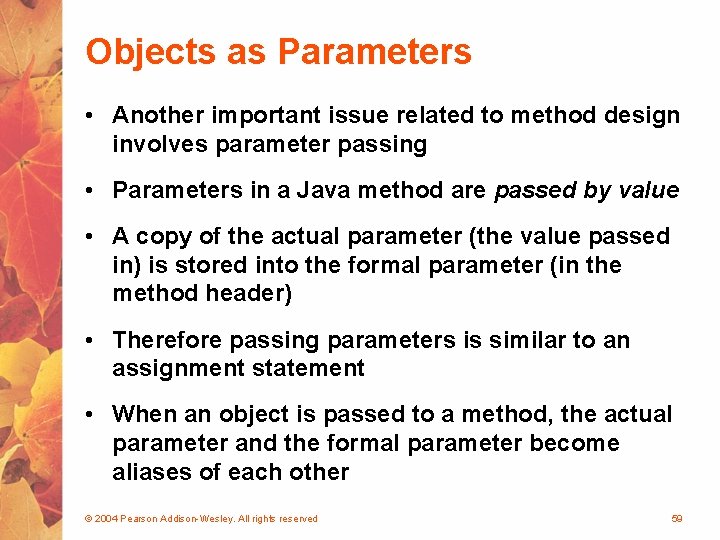 Objects as Parameters • Another important issue related to method design involves parameter passing