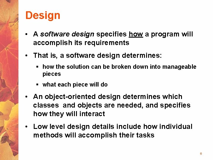 Design • A software design specifies how a program will accomplish its requirements •