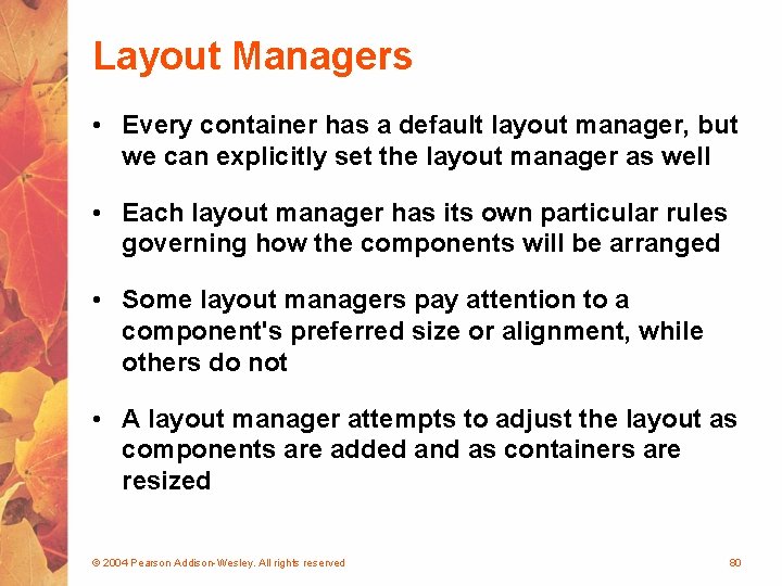 Layout Managers • Every container has a default layout manager, but we can explicitly