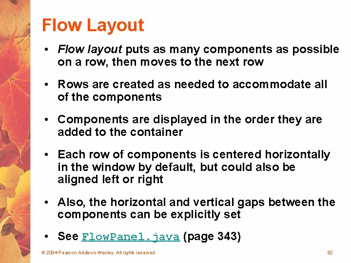 Flow Layout • Flow layout puts as many components as possible on a row,