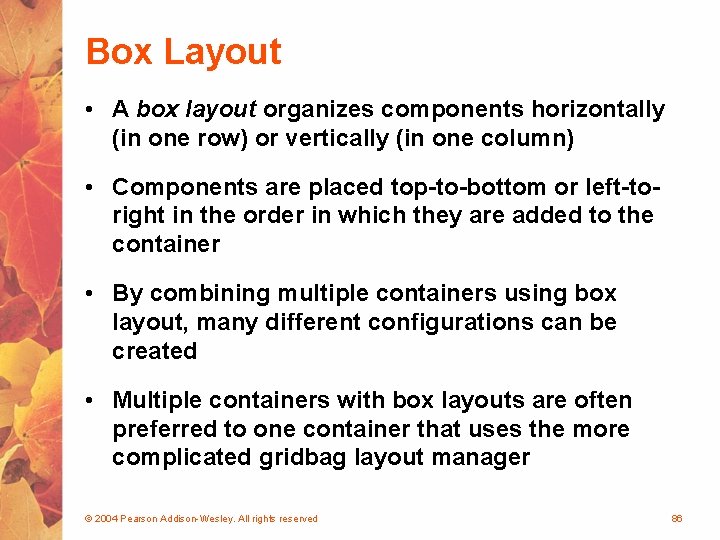 Box Layout • A box layout organizes components horizontally (in one row) or vertically