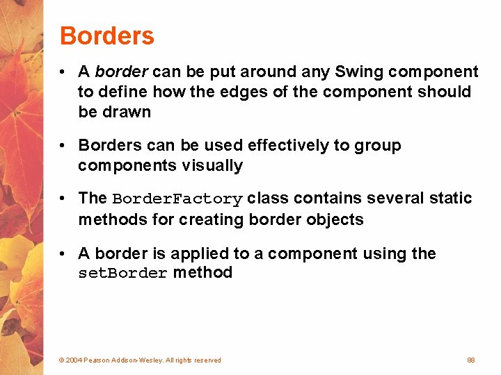 Borders • A border can be put around any Swing component to define how