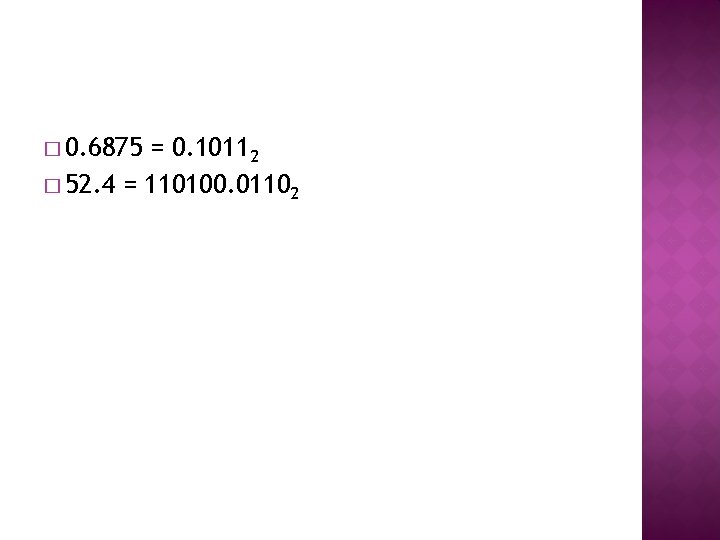 � 0. 6875 = 0. 10112 � 52. 4 = 110100. 01102 � 0. 6875 = 0. 10112 � 52. 4 = 110100. 01102