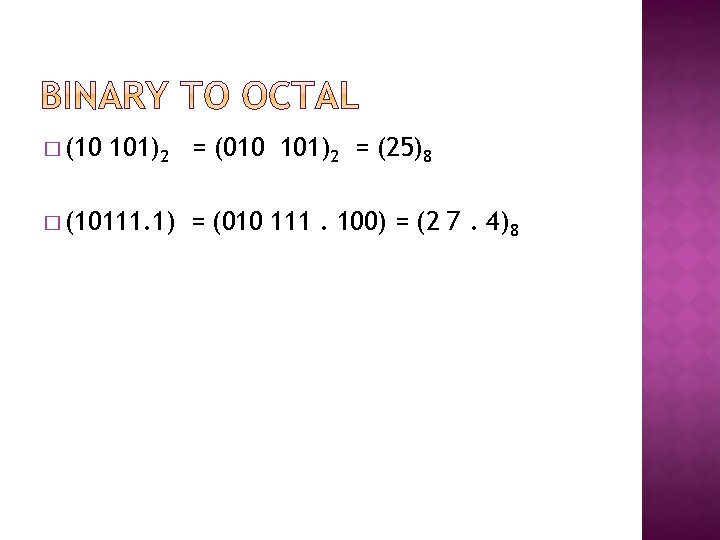 � (10 101)2 = (010 101)2 = (25)8 � (10111. 1) = (010 111. � (10 101)2 = (010 101)2 = (25)8 � (10111. 1) = (010 111.