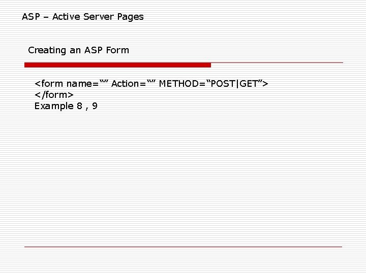 ASP – Active Server Pages Creating an ASP Form <form name=“” Action=“” METHOD=“POST|GET”> </form> ASP – Active Server Pages Creating an ASP Form <form name=“” Action=“” METHOD=“POST|GET”> </form>