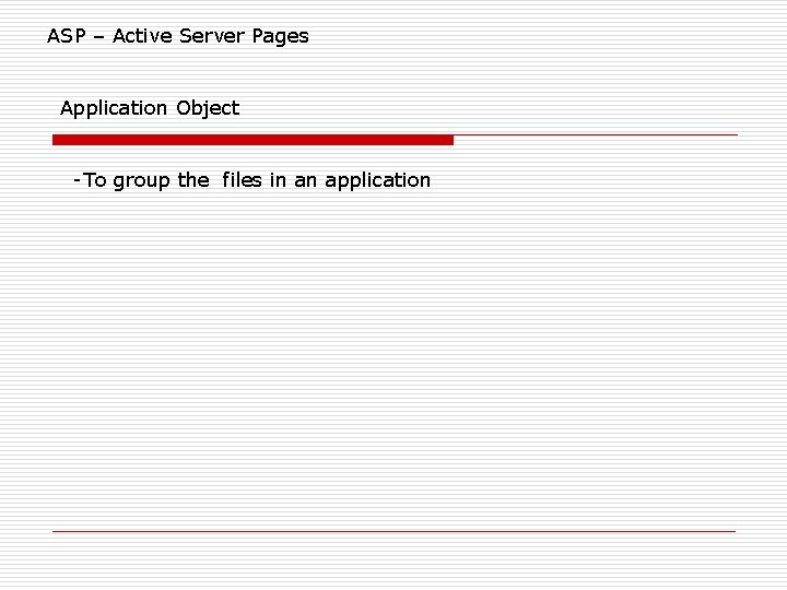 ASP – Active Server Pages Application Object -To group the files in an application ASP – Active Server Pages Application Object -To group the files in an application