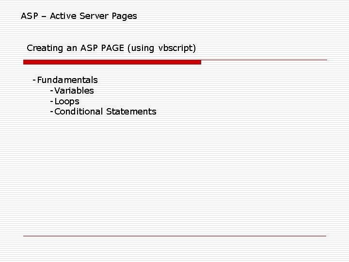 ASP – Active Server Pages Creating an ASP PAGE (using vbscript) -Fundamentals -Variables -Loops ASP – Active Server Pages Creating an ASP PAGE (using vbscript) -Fundamentals -Variables -Loops