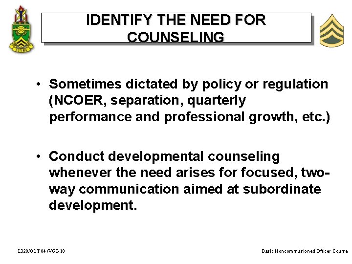 IDENTIFY THE NEED FOR COUNSELING • Sometimes dictated by policy or regulation (NCOER, separation,