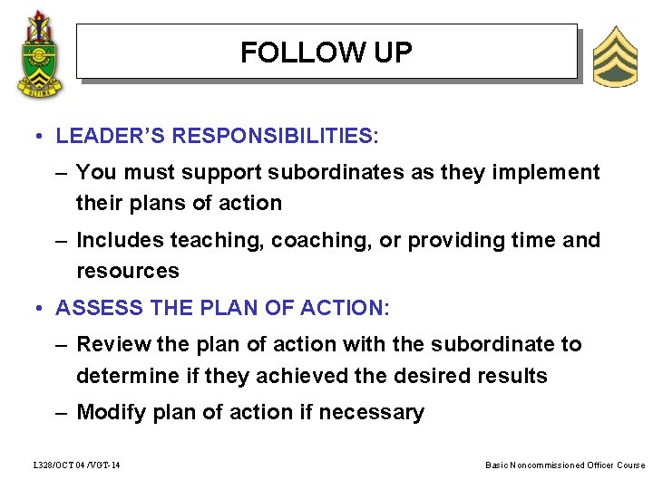 FOLLOW UP • LEADER’S RESPONSIBILITIES: – You must support subordinates as they implement their