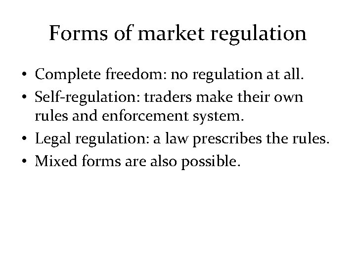 Forms of market regulation • Complete freedom: no regulation at all. • Self-regulation: traders