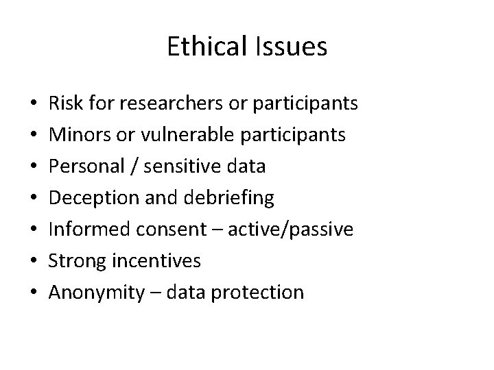 Ethical Issues • • Risk for researchers or participants Minors or vulnerable participants Personal