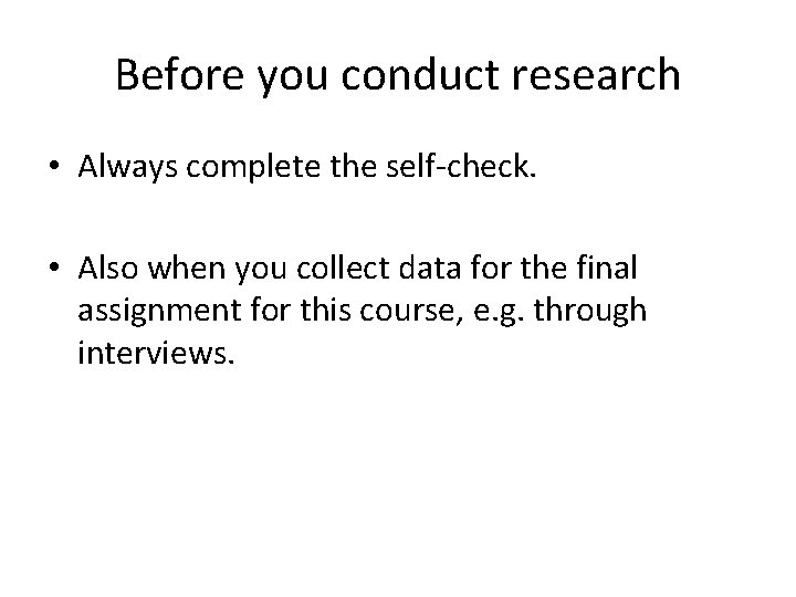 Before you conduct research • Always complete the self-check. • Also when you collect