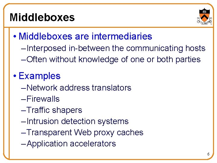 Middleboxes • Middleboxes are intermediaries – Interposed in-between the communicating hosts – Often without