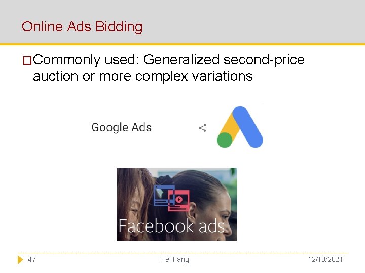 Online Ads Bidding �Commonly used: Generalized second-price auction or more complex variations 47 Fei