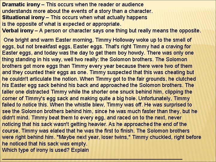 Dramatic irony – This occurs when the reader or audience understands more about the