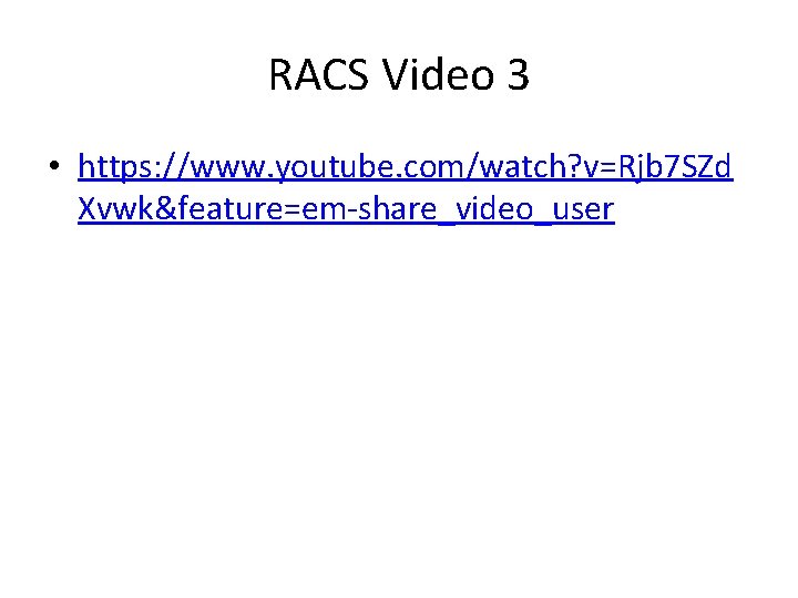 RACS Video 3 • https: //www. youtube. com/watch? v=Rjb 7 SZd Xvwk&feature=em-share_video_user 