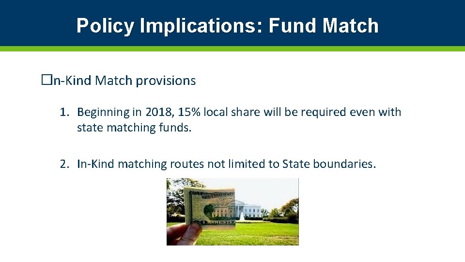 Policy Implications: Fund Match �In-Kind Match provisions 1. Beginning in 2018, 15% local share