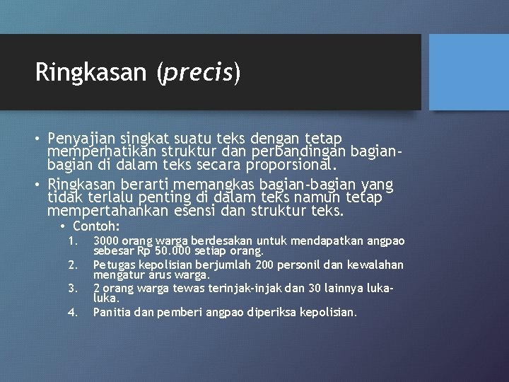 Ringkasan (precis) • Penyajian singkat suatu teks dengan tetap memperhatikan struktur dan perbandingan bagian