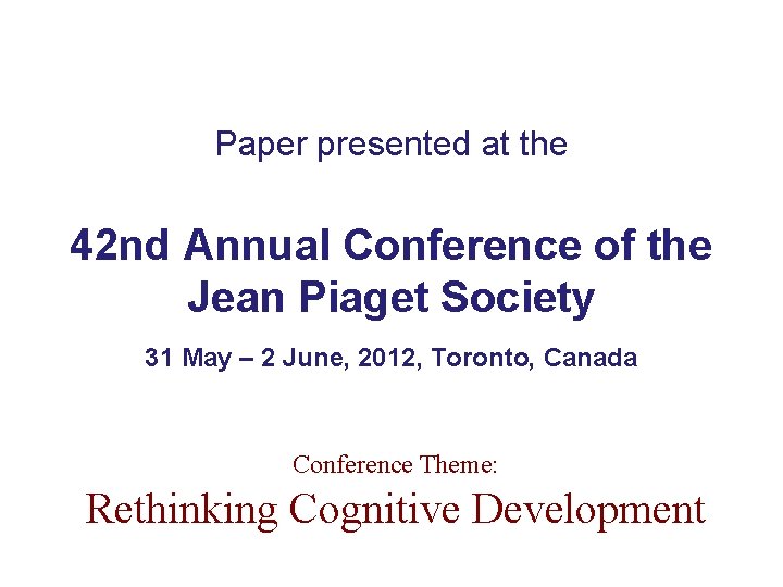 Paper presented at the 42 nd Annual Conference of the Jean Piaget Society 31