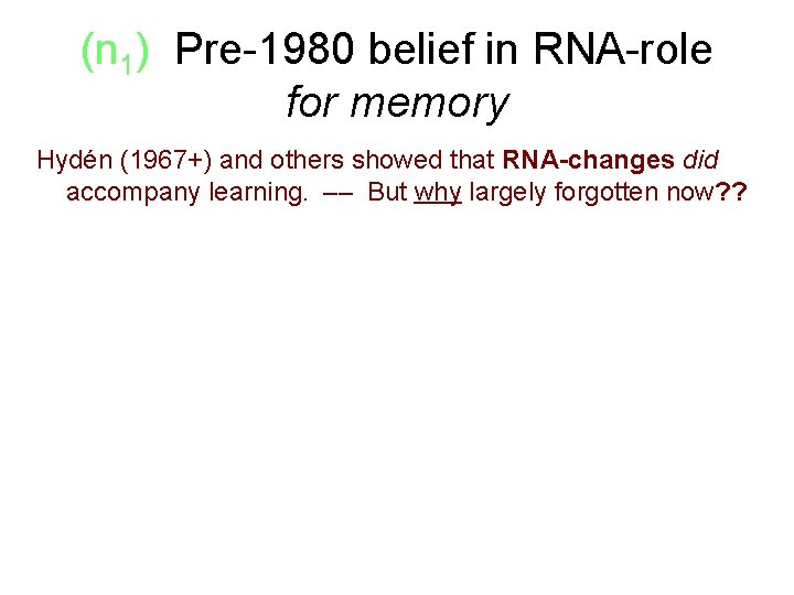 (n 1) Pre-1980 belief in RNA-role for memory Hydén (1967+) and others showed that