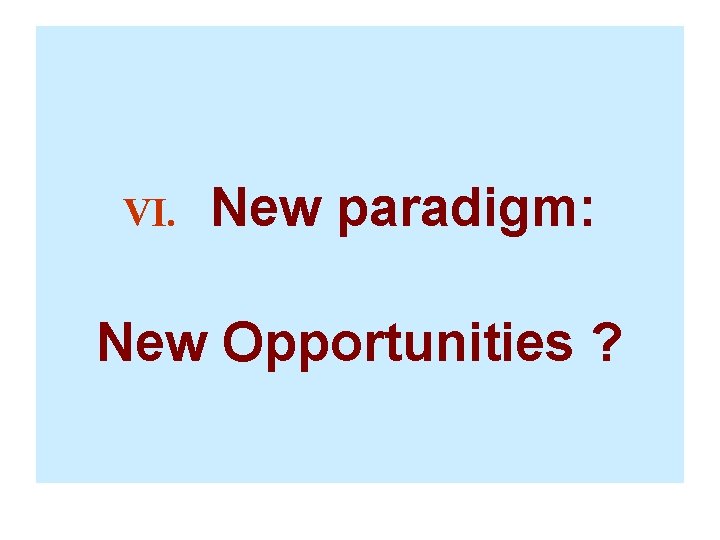 VI. New paradigm: New Opportunities ? 