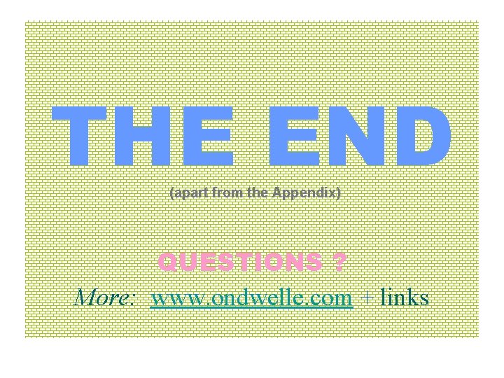 THE END (apart from the Appendix) QUESTIONS ? More: www. ondwelle. com + links