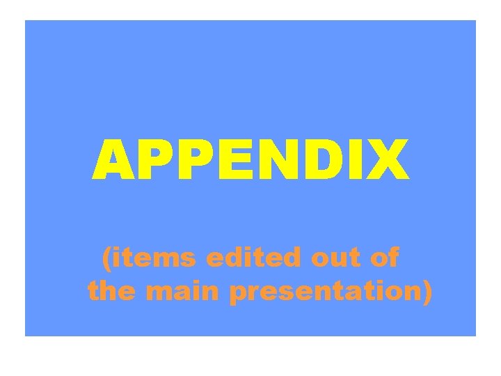 APPENDIX (items edited out of the main presentation) 