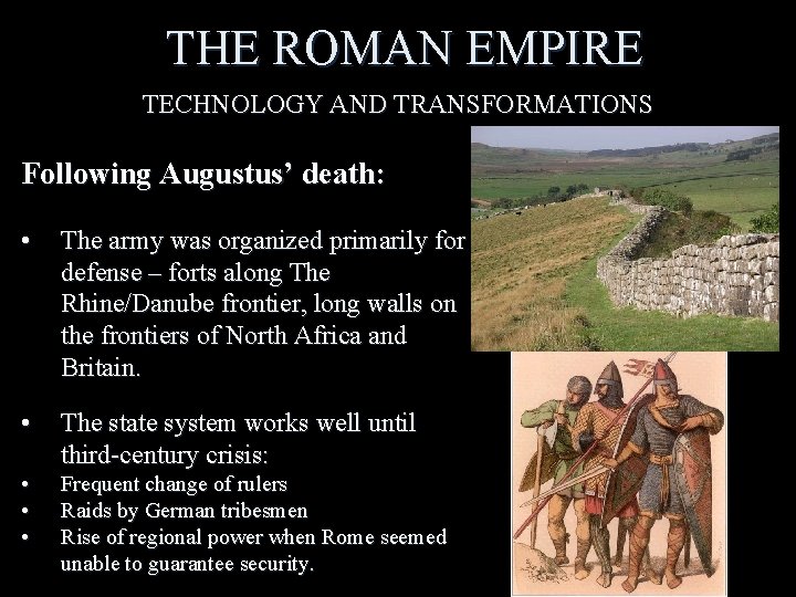 THE ROMAN EMPIRE TECHNOLOGY AND TRANSFORMATIONS Following Augustus’ death: • The army was organized