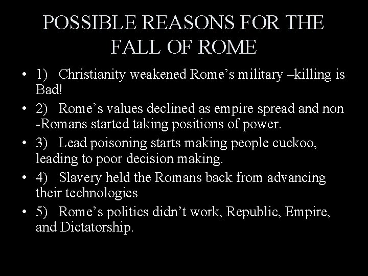 POSSIBLE REASONS FOR THE FALL OF ROME • 1) Christianity weakened Rome’s military –killing