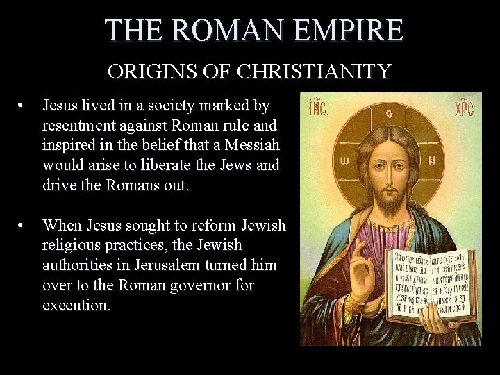 THE ROMAN EMPIRE ORIGINS OF CHRISTIANITY • Jesus lived in a society marked by