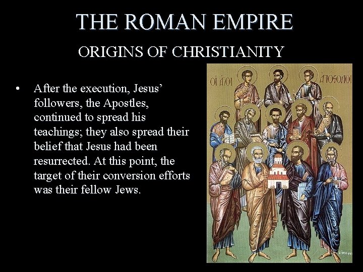 THE ROMAN EMPIRE ORIGINS OF CHRISTIANITY • After the execution, Jesus’ followers, the Apostles,