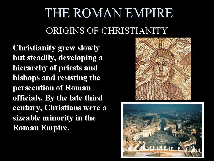 THE ROMAN EMPIRE ORIGINS OF CHRISTIANITY Christianity grew slowly but steadily, developing a hierarchy