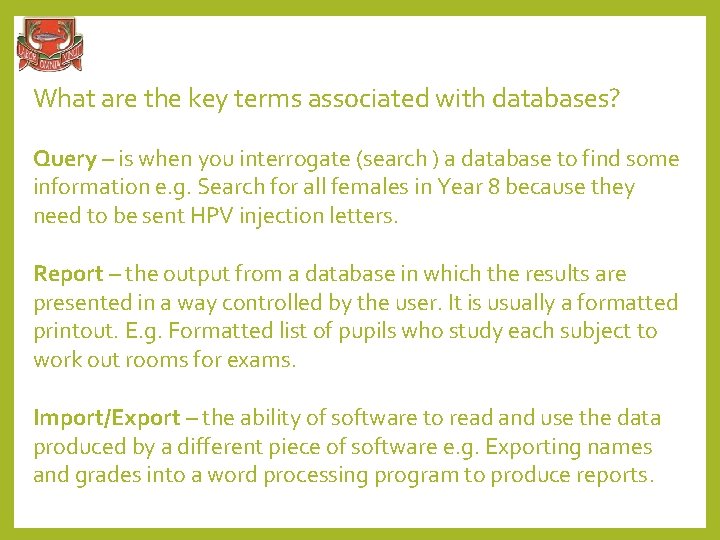 What are the key terms associated with databases? Query – is when you interrogate