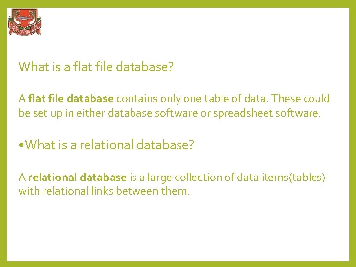 What is a flat file database? A flat file database contains only one table