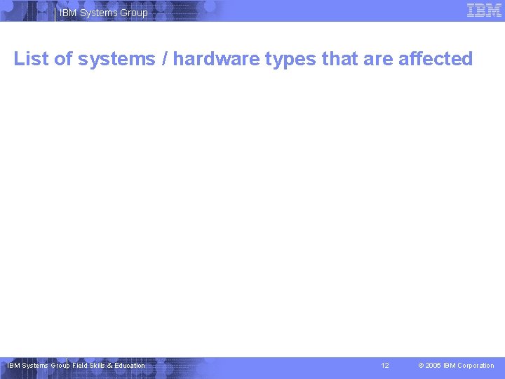 IBM Systems Group List of systems / hardware types that are affected IBM Systems