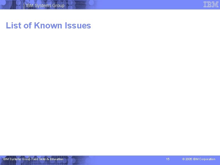 IBM Systems Group List of Known Issues IBM Systems Group Field Skills & Education